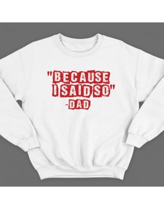 Свитшот в подарок для папы с надписью "Because i said so - Dad" ("Потому что я так сказал - Папа")